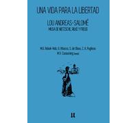 Lou Andreas-Salomé: Una vida para la libertad: Musa de Nietzsche, Rilke y Freud