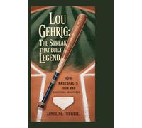 Lou Gehrig: The Streak That Built a Legend: How Baseball’s Iron Man Redefined Greatness