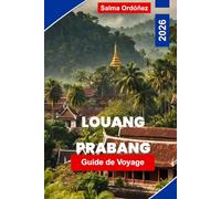 LOUANG PRABANG Guide de voyage 2026: Votre guide essentiel de la ville la plus enchanteresse du Laos : moines en robe de safran, couchers de soleil du Mékong et une ville UNESCO figée dans la grâce