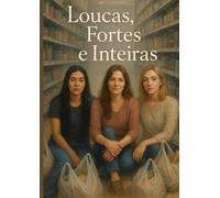 Loucas, Forte e Inteiras