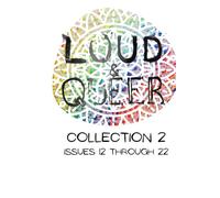 LOUD & QUEER COLLECTION 2: Issues 12 to 22 (LOUD & QUEER ZINE)