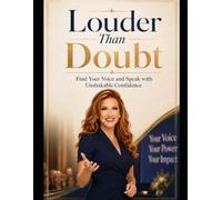 Louder Than Doubt: Find Your Voice and Speak with Unshakable Confidence