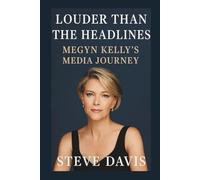 LOUDER THAN THE HEADLINES: Megyn Kelly’s Media Journey