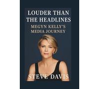 LOUDER THAN THE HEADLINES: Megyn Kelly’s Media Journey