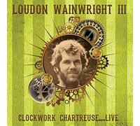 Loudon Wainwright III - Clockwork Chartreuse…Live