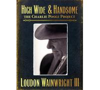 Loudon Wainwright III - High Wide & Handsome: The Charlie Poole Project (2CD)