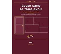 Louer sans se faire avoir: Dépôt de garantie, état des lieux, charges, préavis, litiges : tout ce que ton propriétaire préfère que tu ignores (Collection AKU)