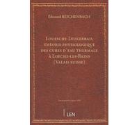 "Louesche-Leukerbad", théorie physiologique des cures d'eau thermale à Loèche-les-Bains (Valais suisse), par É. Reichenbach, … Cure par bains prolongés ; cure hygiène ; indications thérapeutiques...