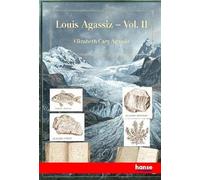 Louis Agassiz: His Life and Correspondence - Vol. II