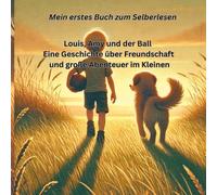 Louis, Amy und der Ball Eine Geschichte über Freundschaft und große Abenteuer im Kleinen: Mein erstes Buch zum Selberlesen