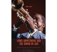 LOUIS ARMSTRONG AND THE SOUND OF JAZZ: The Life and Legacy of an American Music Pioneer