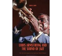 LOUIS ARMSTRONG AND THE SOUND OF JAZZ: The Life and Legacy of an American Music Pioneer