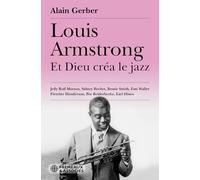 LOUIS ARMSTRONG, ET DIEU CRÉA LE JAZZ: Jelly roll morton • sidney bechet • bessie smith • fats waller • fletcher henderson • bix beiderbeck