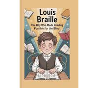 Louis Braille: The Boy Who Made Reading Possible for the Blind
