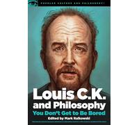 Louis C.K. and Philosophy: You Don't Get to Be Bored: 99 (Popular Culture and Philosophy)