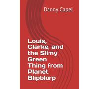 Louis, Clarke, and the Slimy Green Thing from Planet Blipblorp