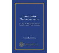 Louis D. Wilson, Mexican war martyr: also, Thos. H. Hall, Andrew Johnson as he really was, and Our town common