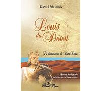 Louis du Désert: Le destin secret de Saint Louis. Oeuvre intégrale : Le roi des Lys ; Le voyage intérieur.