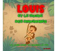 Louis et le Monde des Dinosaures: Le livre dont tu choisis la fin ! Une aventure préhistorique interactive pour les enfants courageux.