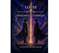 Louis et les 12 Royaumes du Zodiaque: Un voyage magique à travers les signes astrologiques (Louis et les Etoiles)
