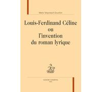 Louis-Ferdinand Céline ou l'invention du roman lyrique