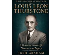 Louis Leon Thurstone: A Gateway to His Life, Theories, and Legacy (Pioneers of Human Behaviour)