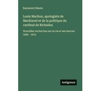 Louis Machon, apologiste de Machiavel et de la politique du cardinal de Richelieu: Nouvelles recherches sur sa vie et ses ¿uvres 1600 - 1672