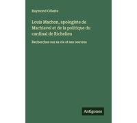 Louis Machon, apologiste de Machiavel et de la politique du cardinal de Richelieu: Recherches sur sa vie et ses oeuvres