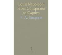 Louis Napoleon: From Conspirator to Captive: A source-based biography of his plots, imprisonments, and political impact