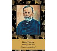 Louis Pasteur: Leben und Wissenschaft: Hommage an den Pionier der Mikrobiologie und Immunologie