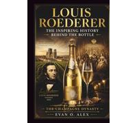LOUIS ROEDERER THE INSPIRING HISTORY BEHIND THE BOTTLE: THE CHAMPAGNE DYNASTY (CILLECTIONS OF SOME WINE HISTORY)