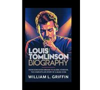 LOUIS TOMLINSON BIOGRAPHY: From Doncaster Dreams to Global Stardom, The Complete Life Story of a Music Icon