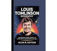 LOUIS TOMLINSON BIOGRAPHY: From Doncaster to Global Stardom - The Untold Story of Resilience, Music, and Legacy