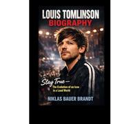 LOUIS TOMLINSON BIOGRAPHY: Stay True - The Evolution of an Icon in a Loud World