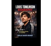 LOUIS TOMLINSON BIOGRAPHY: Stay True - The Evolution of an Icon in a Loud World