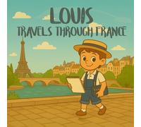 Louis Travels Through France: A Children's Travel Story & Coloring Book About Culture, Art, and Friendship: Explore Paris, discover new cultures, and ... Stories and Coloring Pages for Children)