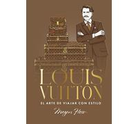 Louis Vuitton. El arte de viajar con estilo