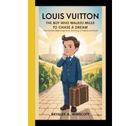 LOUIS VUITTON: The Boy who walked miles to chase a dream - From Humble beginnings to the king of Fashion and Travel
