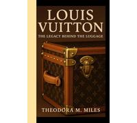 LOUIS VUITTON: The Legacy Behind the Luggage - How a Trunk Maker Transformed Fashion Forever