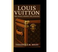 LOUIS VUITTON: The Legacy Behind the Luggage - How a Trunk Maker Transformed Fashion Forever