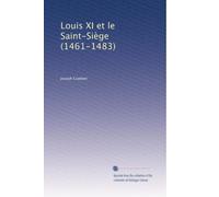 Louis XI et le Saint-Siège (1461-1483)