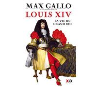 Louis XIV: La vie du grand roi
