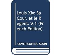 Louis Xiv: Sa Cour, et le Régent, V.1 (French Edition)