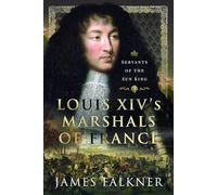 Louis XIV's Marshals of France: Servants of the Sun King