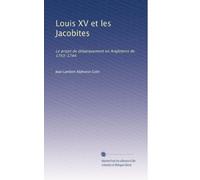 Louis XV et les Jacobites: Le projet de débarquement en Angleterre de 1743-1744