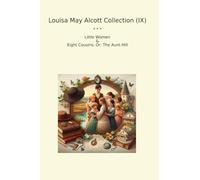 Louisa May Alcott Collection (IX): Little Women Eight Cousins Aunt Hill (Top Classics)