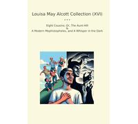 Louisa May Alcott Collection (XVI): Eight Cousins Aunt Hill Modern Mephistopheles Whisper Dark (Top Classics)