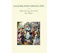 Louisa May Alcott Collection (XVII): Eight Cousins Aunt Hill Rose Bloom (Top Classics)