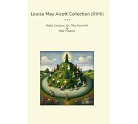 Louisa May Alcott Collection (XVIII): Eight Cousins Aunt Hill Flowers (Top Classics)