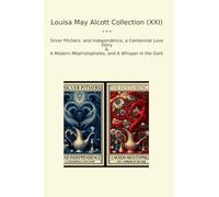 Louisa May Alcott Collection (XXI): Silver Pitchers Independence Centennial Love Modern Mephistopheles Whisper Dark (Top Classics)